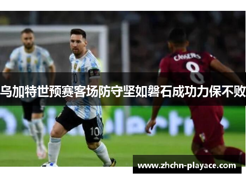 乌加特世预赛客场防守坚如磐石成功力保不败