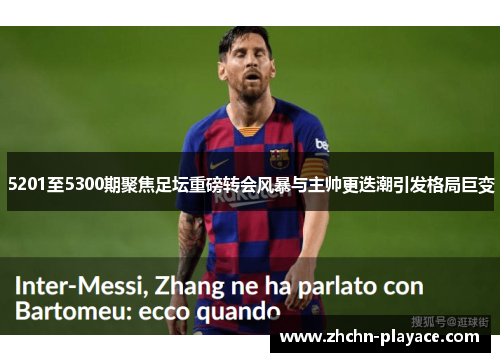 5201至5300期聚焦足坛重磅转会风暴与主帅更迭潮引发格局巨变